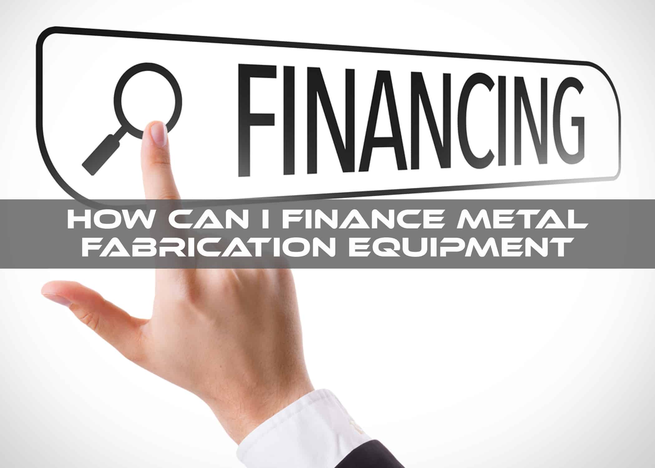 How Can I Finance Metal Fabrication Equipment