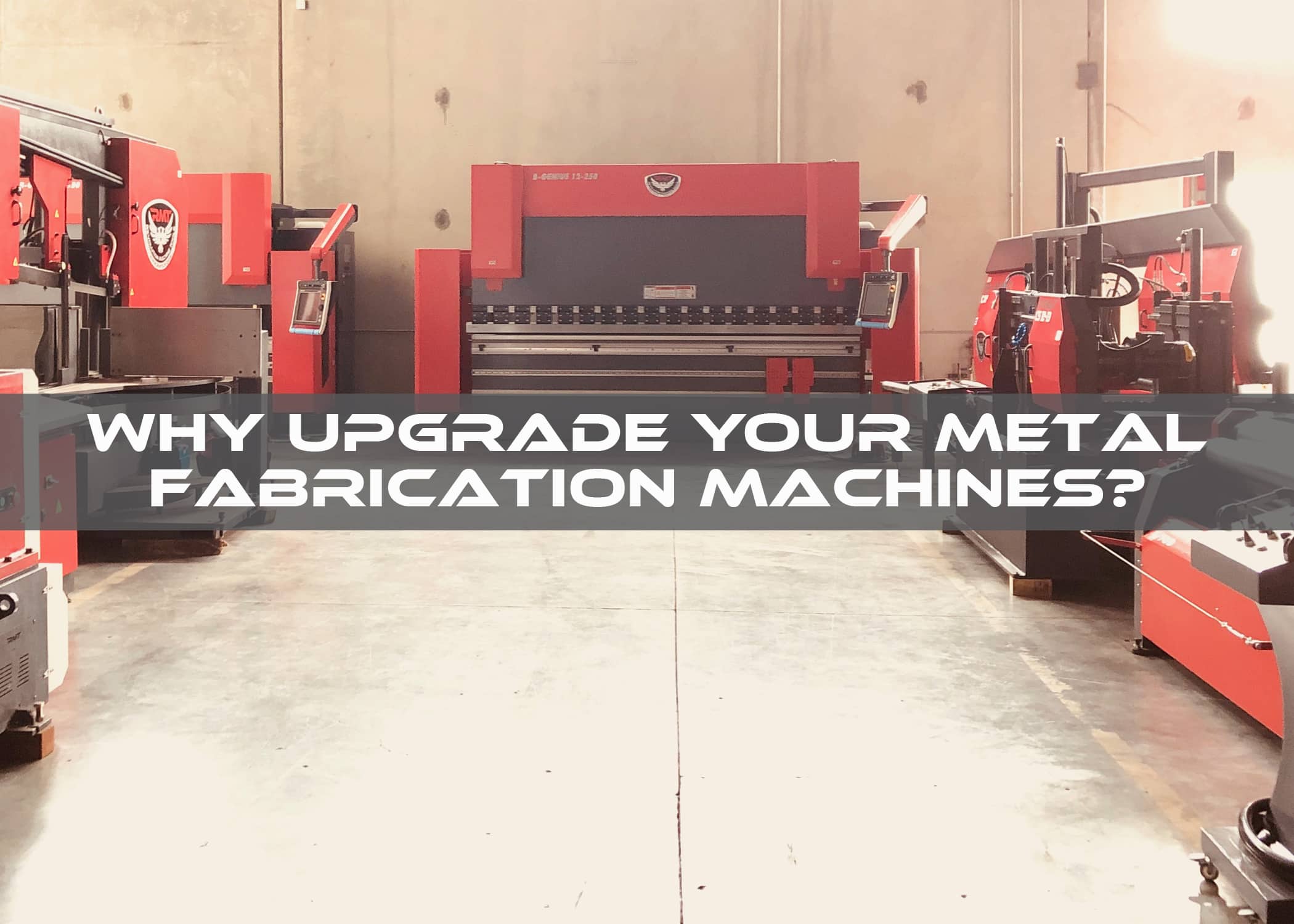 Why Upgrade Your Metal Fabrication Machines