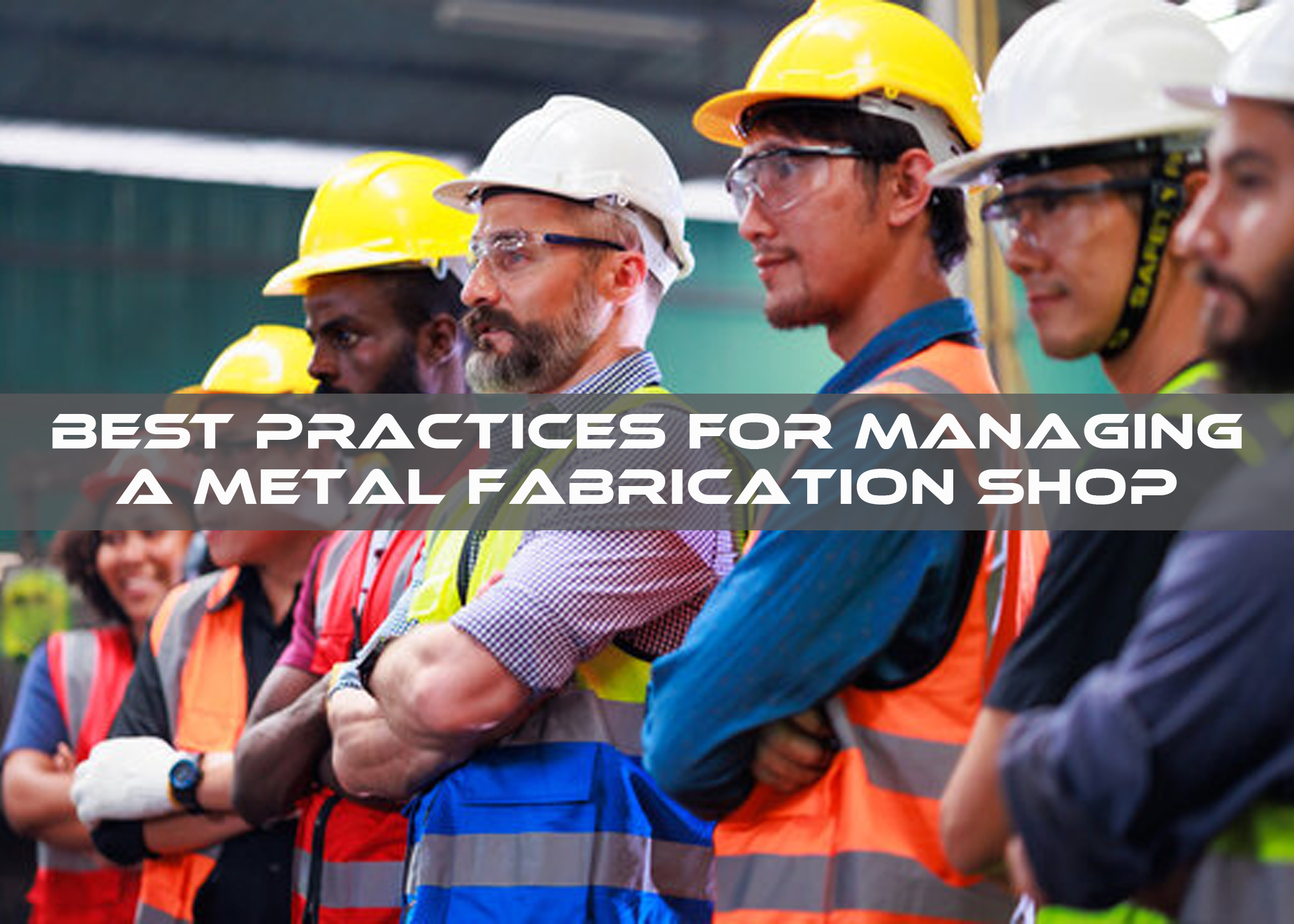 Best Practices for Managing a Metal Fabrication Shop