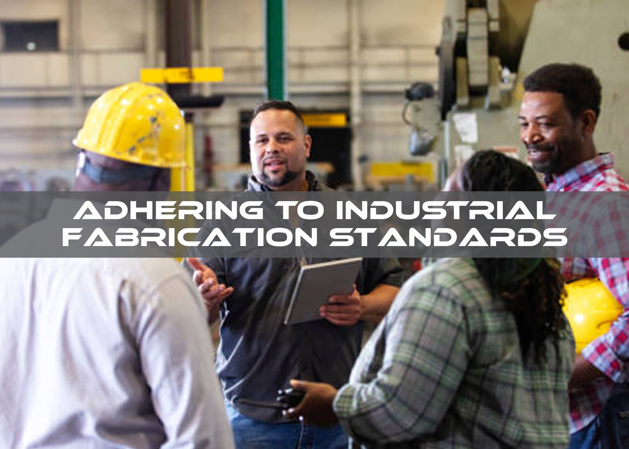 Adhering to Industrial Fabrication Standards