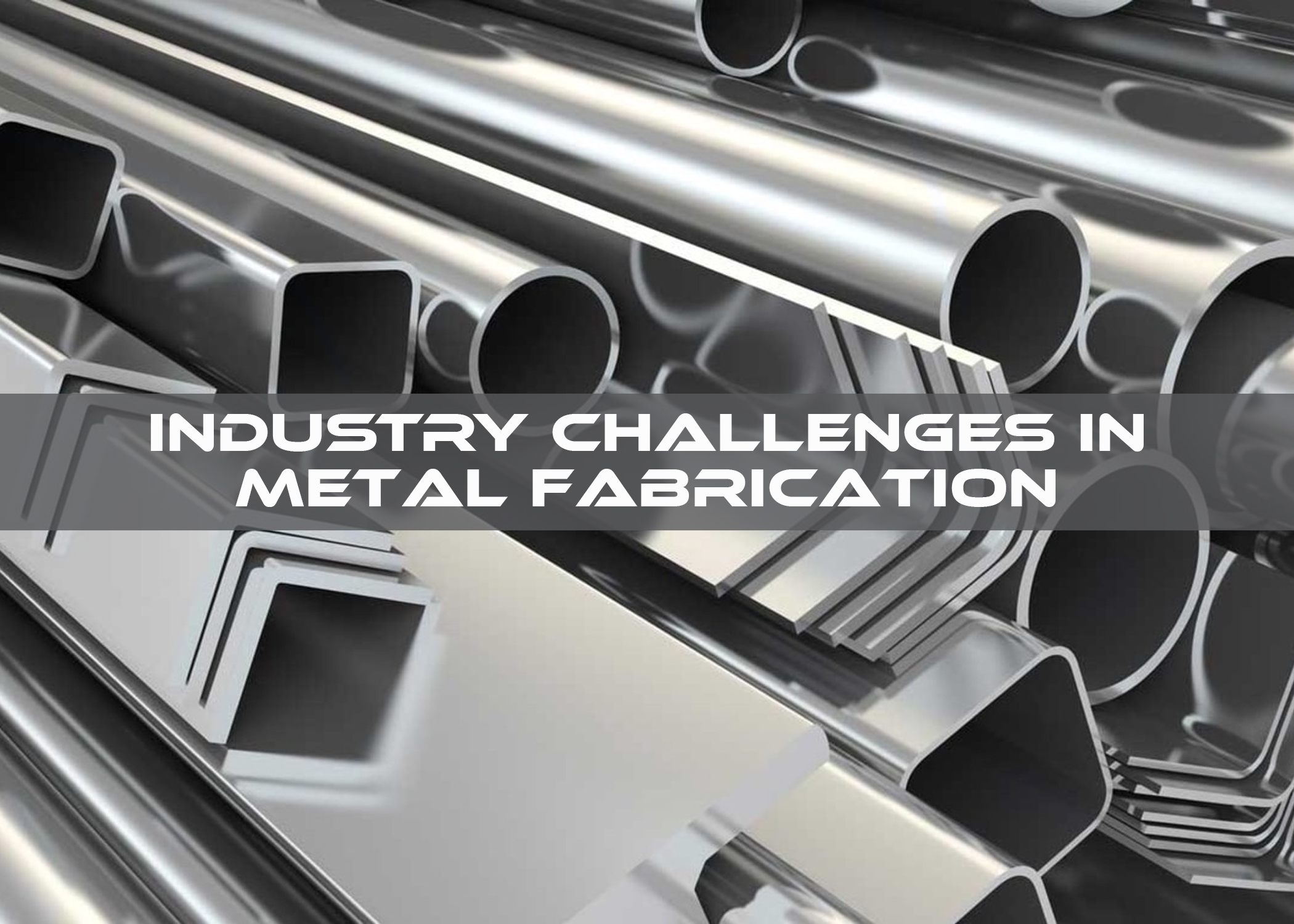 Challenges in metal fabrication